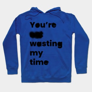 You're Wasting My Time Hoodie